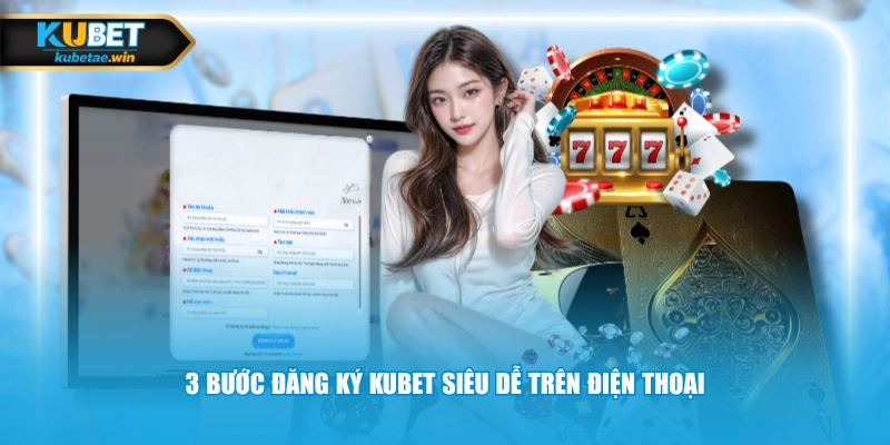 3 bước đăng ký KUBET siêu dễ trên điện thoại