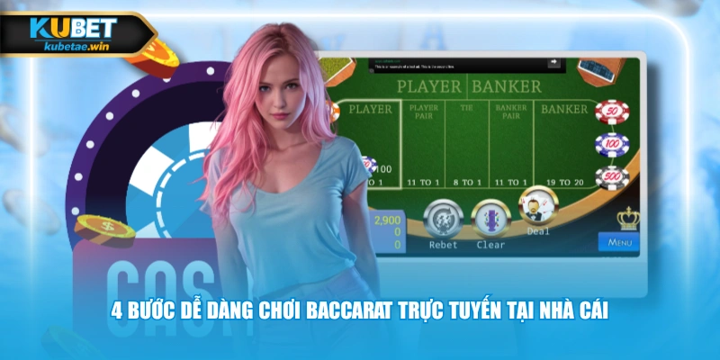 4 bước dễ dàng chơi Baccarat trực tuyến tại nhà cái