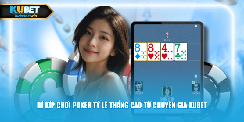 Bí kíp chơi Poker tỷ lệ thắng cao từ chuyên gia KUBET