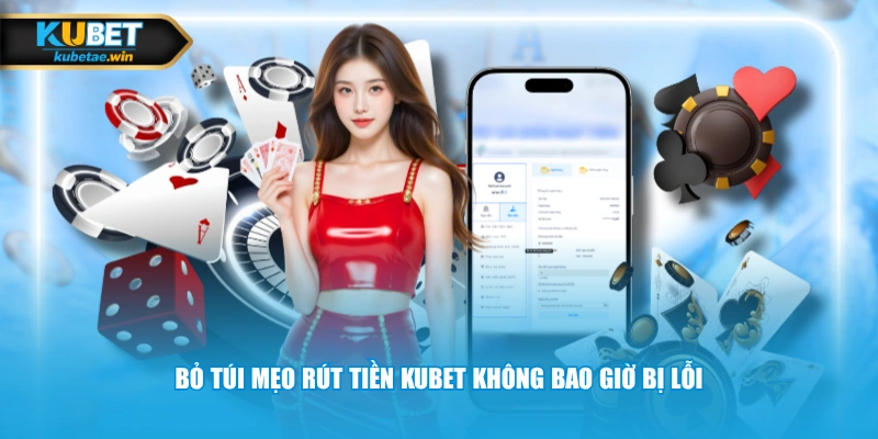 Bỏ túi mẹo rút tiền KUBET không bao giờ bị lỗi