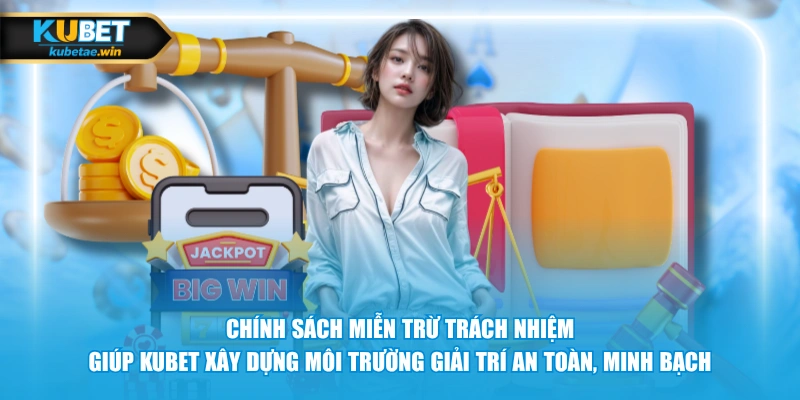 Chính sách miễn trừ trách nhiệm giúp KUBET xây dựng môi trường giải trí an toàn, minh bạch