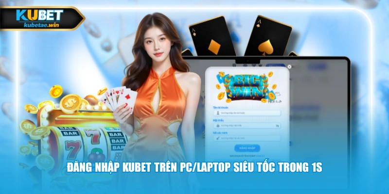 Đăng nhập KUBET trên PC/Laptop siêu tốc trong 1s