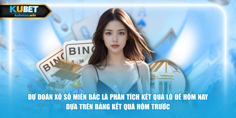 Dự đoán xổ số miền Bắc là phân tích kết quả lô để hôm nay dựa trên bảng kết quả hôm trước
