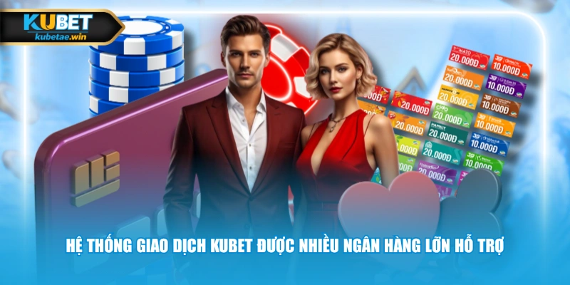 Hệ thống giao dịch KUBET được nhiều ngân hàng lỡn hỗ trợ 