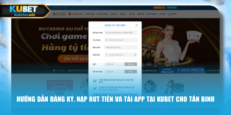 Hướng dẫn đăng ký, nạp rút tiền và tải app tại KUBET cho tân binh