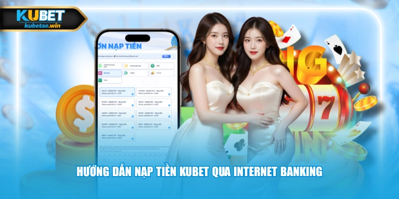 Hướng dẫn nạp tiền KUBET qua Internet Banking
