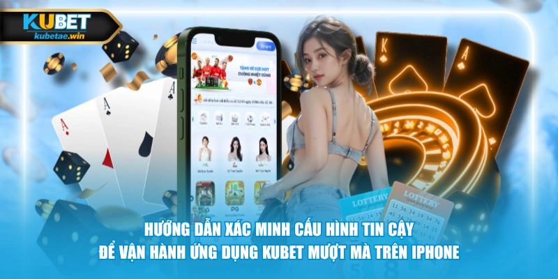 Hướng dẫn xác minh cấu hình tin cậy để vận hành ứng dụng KUBET mượt mà trên iPhone
