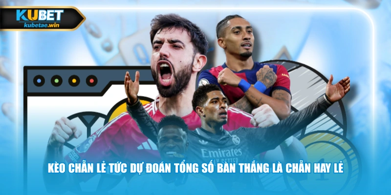Kèo chẵn lẻ tức dự đoán tổng số bàn thắng là chẵn hay lẻ