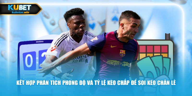 Kết hợp phân tích phong độ và tỷ lệ kèo chấp để soi kèo chẵn lẻ 
