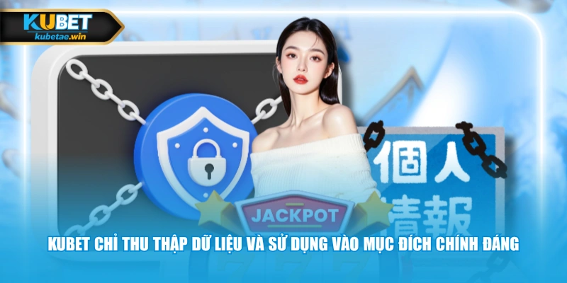 KUBET chỉ thu thập dữ liệu và sử dụng vào mục đích chính đáng