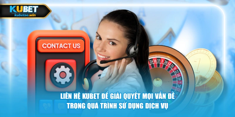 Liên hệ KUBET để giải quyết mọi vấn đề trong quá trình sử dụng dịch vụ