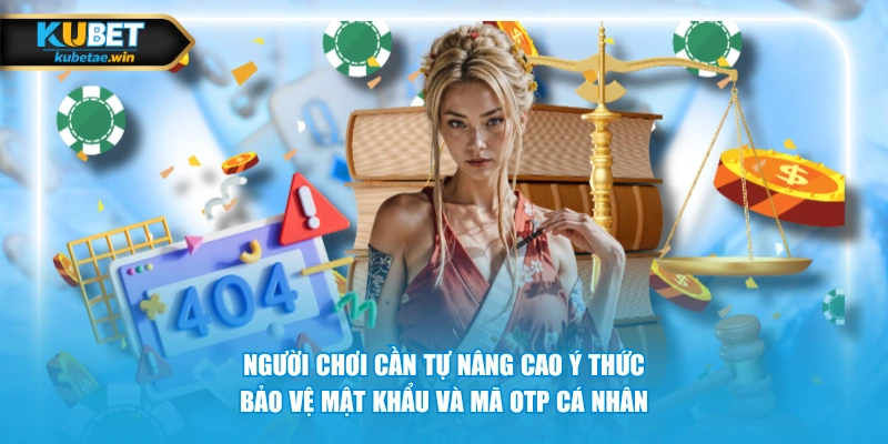 Người chơi cần tự nâng cao ý thức bảo vệ mật khẩu và mã OTP cá nhân