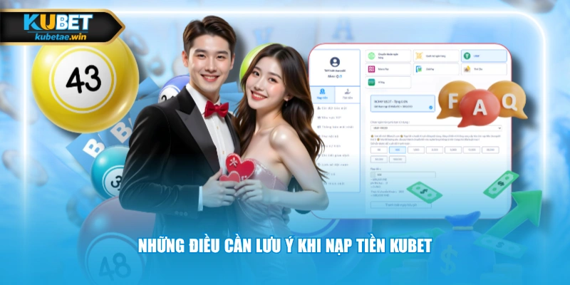 Những điều cần lưu ý khi nạp tiền KUBET