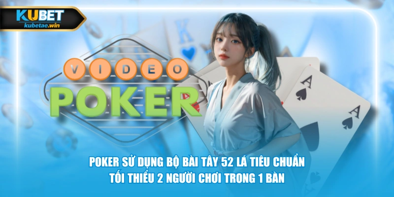 Poker sử dụng bộ bài Tây 52 lá tiêu chuẩn, tối thiểu 2 người chơi trong 1 bàn