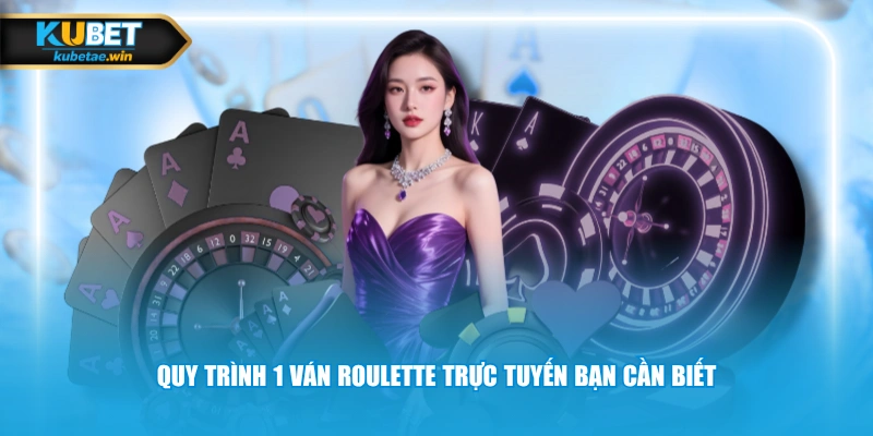Quy trình 1 ván Roulette trực tuyến bạn cần biết