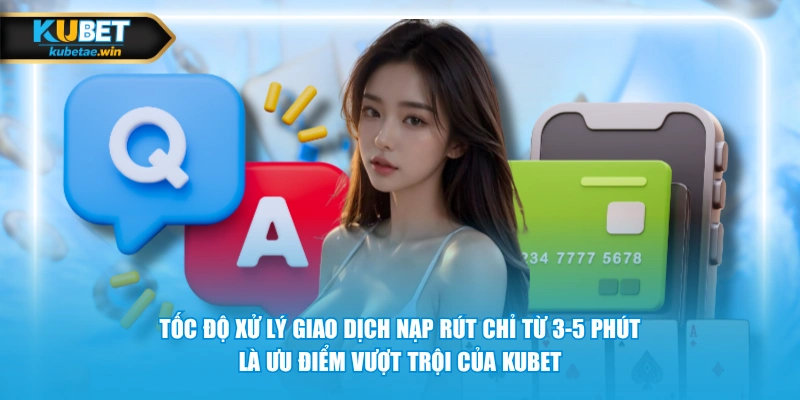 Tốc độ xử lý giao dịch nạp rút chỉ từ 3-5 phút là ưu điểm vượt trội của KUBET
